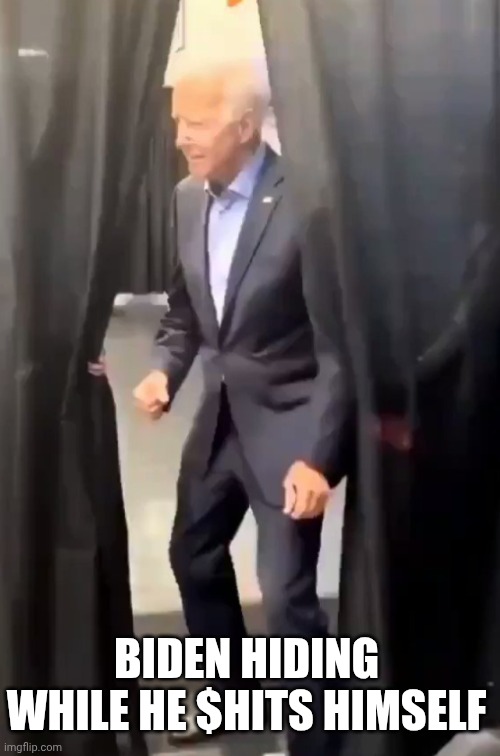 Biden poops | BIDEN HIDING WHILE HE $HITS HIMSELF | image tagged in biden poops | made w/ Imgflip meme maker