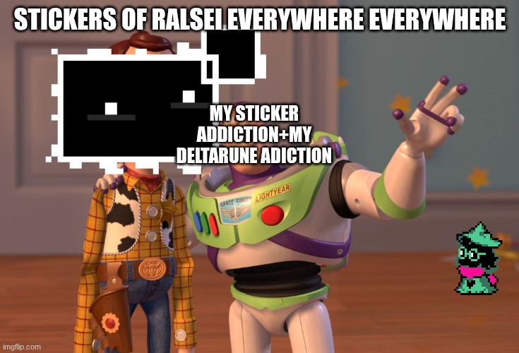 Oh no | STICKERS OF RALSEI EVERYWHERE EVERYWHERE; MY STICKER ADDICTION+MY DELTARUNE ADICTION | image tagged in memes,x x everywhere | made w/ Imgflip meme maker