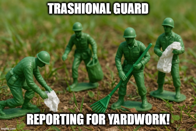 Trashional Gardeners | TRASHIONAL GUARD; REPORTING FOR YARDWORK! | image tagged in national guard | made w/ Imgflip meme maker