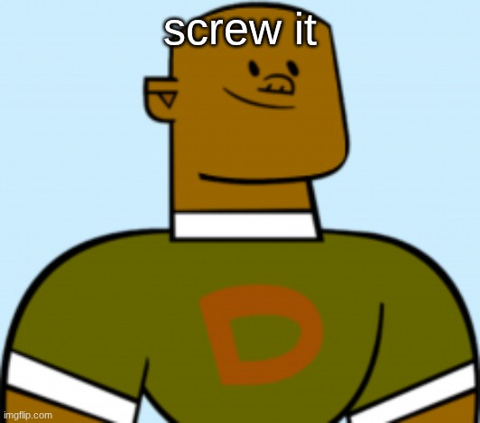dj | screw it | image tagged in dj | made w/ Imgflip meme maker