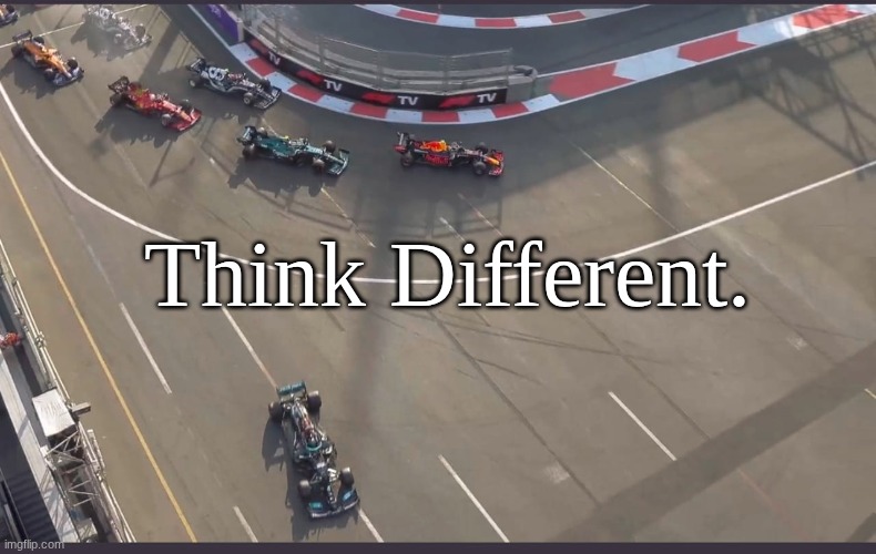 Think Different. | Think Different. | image tagged in lewis hamilton going wide | made w/ Imgflip meme maker