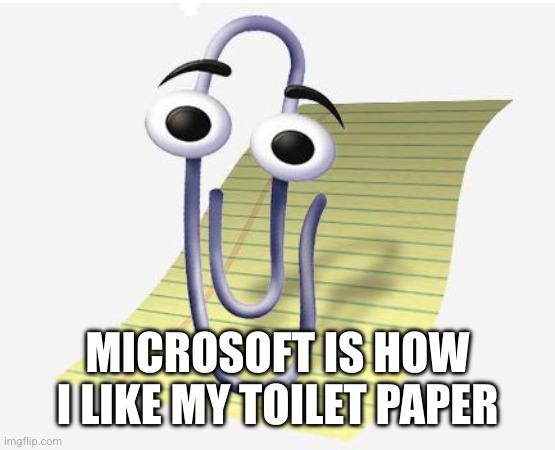Microsoft Paperclip | MICROSOFT IS HOW I LIKE MY TOILET PAPER | image tagged in microsoft paperclip | made w/ Imgflip meme maker