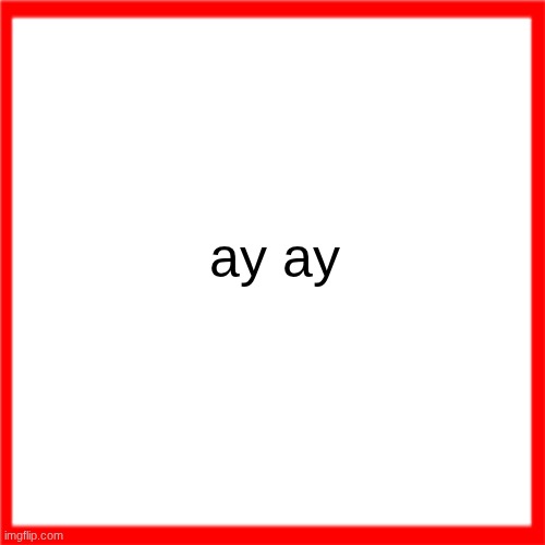 Red box | ay ay | image tagged in red box | made w/ Imgflip meme maker