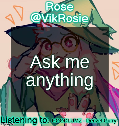 Rosie Deltarune Temp | Ask me anything; HOODLUMZ - Denzel Curry | image tagged in rosie deltarune temp | made w/ Imgflip meme maker