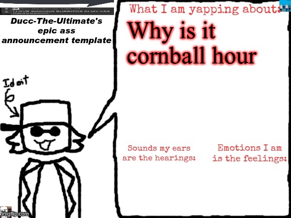 Ducc-The-Ultimate's epic ass announcement template | Why is it cornball hour | image tagged in ducc-the-ultimate's epic ass announcement template | made w/ Imgflip meme maker