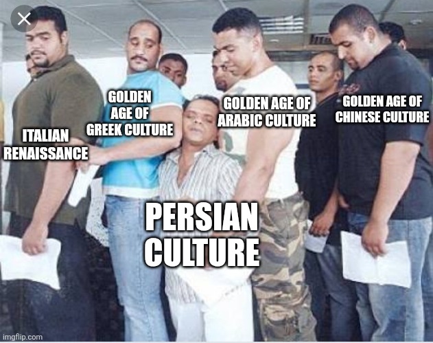 Stuck between giants | GOLDEN AGE OF GREEK CULTURE; GOLDEN AGE OF CHINESE CULTURE; GOLDEN AGE OF ARABIC CULTURE; ITALIAN RENAISSANCE; PERSIAN CULTURE | image tagged in stuck between giants,iran,iranian,persian,culture,islamic golden age | made w/ Imgflip meme maker