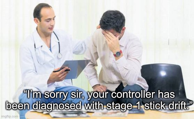 It’s inevitable. | “I’m sorry sir, your controller has been diagnosed with stage 1 stick drift.” | image tagged in doctor | made w/ Imgflip meme maker