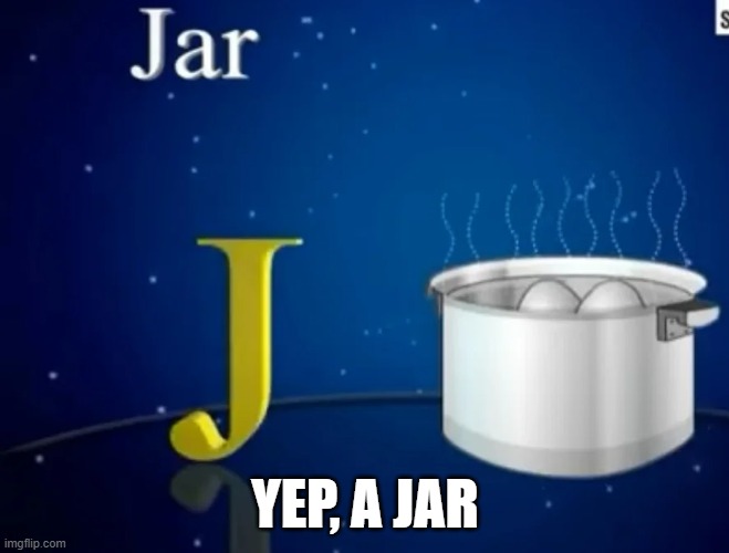 A Jar | YEP, A JAR | image tagged in you had one job | made w/ Imgflip meme maker
