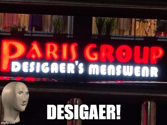 It's Gayer? | DESIGAER! | image tagged in you had | made w/ Imgflip meme maker