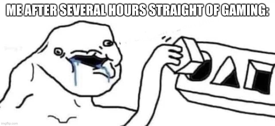 Headshot......double kill......what? | ME AFTER SEVERAL HOURS STRAIGHT OF GAMING: | image tagged in putting square block in round hole | made w/ Imgflip meme maker