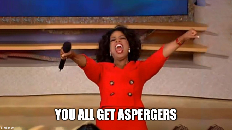Opera Winfre - You All Get A Car Reaction Widescreen | YOU ALL GET ASPERGERS | image tagged in opera winfre - you all get a car reaction widescreen | made w/ Imgflip meme maker