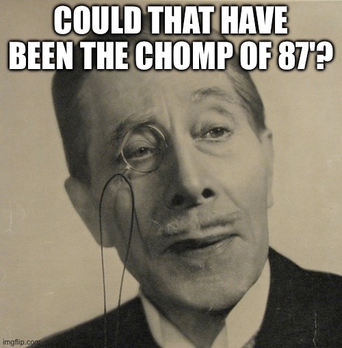 My fellow chaps, i believe that was indeed the chomp of 1987. | COULD THAT HAVE BEEN THE CHOMP OF 87'? | image tagged in old british guy,fnaf,british memes,funny | made w/ Imgflip meme maker