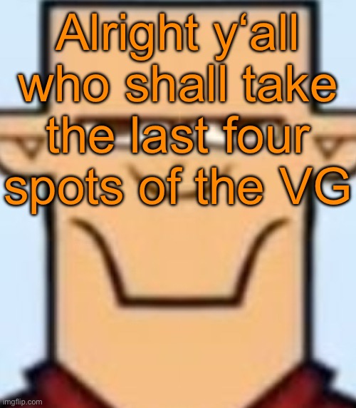 Sped Tyler | Alright y‘all who shall take the last four spots of the VG | image tagged in sped tyler,voting game s12 | made w/ Imgflip meme maker