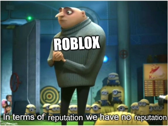 roblox status | ROBLOX; reputation; reputation | image tagged in in terms of we have no | made w/ Imgflip meme maker