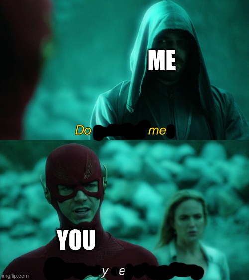 Do you trust me? | ME YOU | image tagged in do you trust me | made w/ Imgflip meme maker