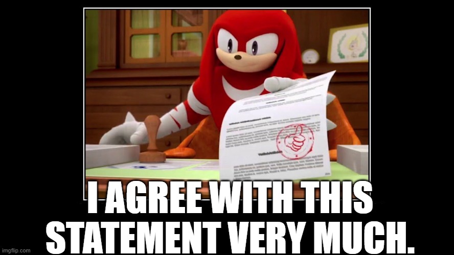 I AGREE WITH THIS STATEMENT VERY MUCH. | image tagged in knuckles approve meme | made w/ Imgflip meme maker