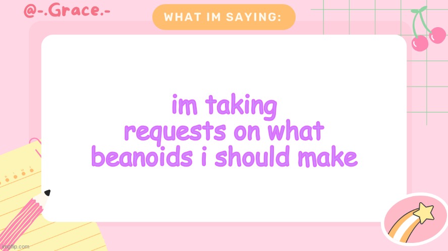 Grace's Littlespace Template | im taking requests on what beanoids i should make | image tagged in grace's littlespace template | made w/ Imgflip meme maker