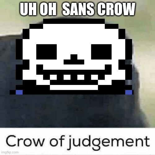 crow of sans | UH OH  SANS CROW | image tagged in crow of judgement | made w/ Imgflip meme maker