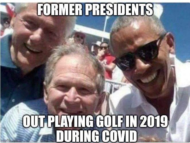 bill clinton bush obama | FORMER PRESIDENTS OUT PLAYING GOLF IN 2019 
DURING COVID | image tagged in bill clinton bush obama | made w/ Imgflip meme maker