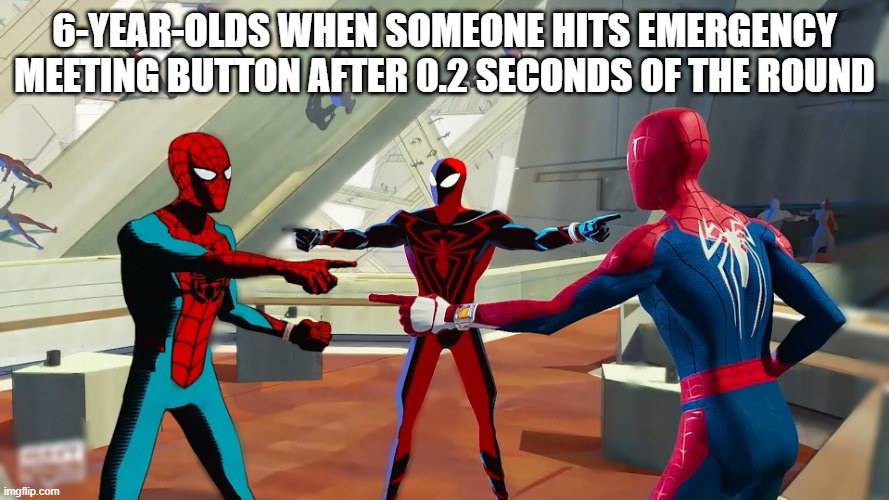 Across the Spiderverse 2023 Pointing Meme | 6-YEAR-OLDS WHEN SOMEONE HITS EMERGENCY MEETING BUTTON AFTER 0.2 SECONDS OF THE ROUND | image tagged in across the spiderverse 2023 pointing meme | made w/ Imgflip meme maker