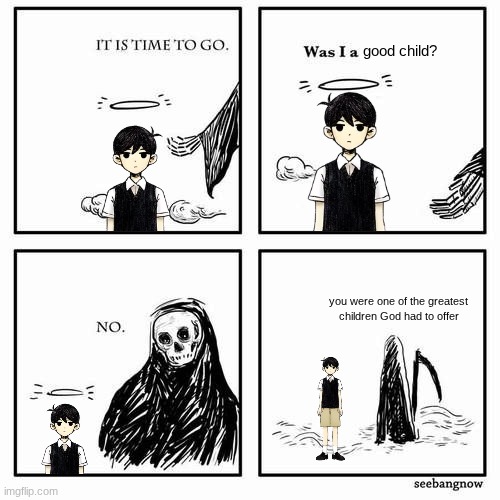 sunny didn't deserve everything he went through | good child? you were one of the greatest children God had to offer | image tagged in it is time to go,memes,omori,gaming | made w/ Imgflip meme maker