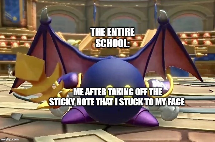 i drew meta knight mask on the sticky note and stuck it on, but when i take it off they scream at me | THE ENTIRE SCHOOL:; ME AFTER TAKING OFF THE STICKY NOTE THAT I STUCK TO MY FACE | image tagged in meta knight unmasked | made w/ Imgflip meme maker
