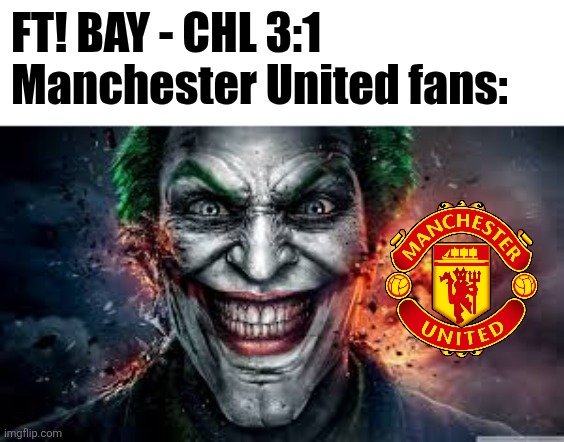Bayern Munich - Chelsea 3-1. Man United fans are laughing about this before the English Clasico. | FT! BAY - CHL 3:1
Manchester United fans: | image tagged in jonkler,manchester united,chelsea,bayern munich,champions league,sports | made w/ Imgflip meme maker