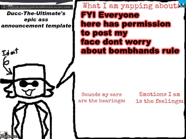 Just know I AM a minor (15 years old) so whatever you do is on you gng | FYI Everyone here has permission to post my face dont worry about bombhands rule | image tagged in ducc-the-ultimate's epic ass announcement template | made w/ Imgflip meme maker