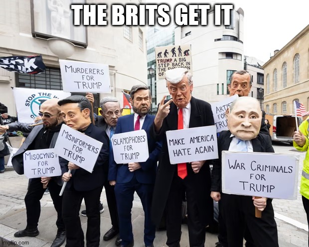 THE BRITS GET IT | image tagged in britain,trump,liars | made w/ Imgflip meme maker