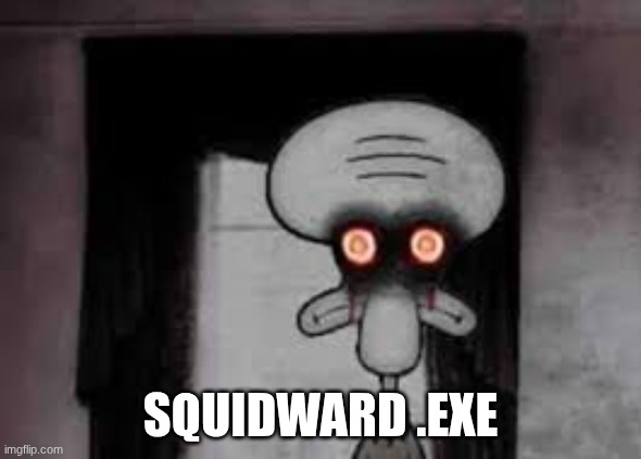 SQUIDWARD .EXE | made w/ Imgflip meme maker
