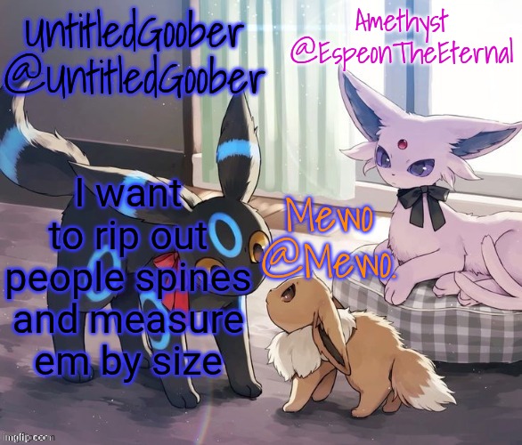 Why am I into more again | I want to rip out people spines and measure em by size | image tagged in untitledgoober mewo amethyst shared temp | made w/ Imgflip meme maker