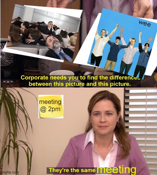 They're The Same Picture | meeting @ 2pm; meeting | image tagged in memes,they're the same picture | made w/ Imgflip meme maker