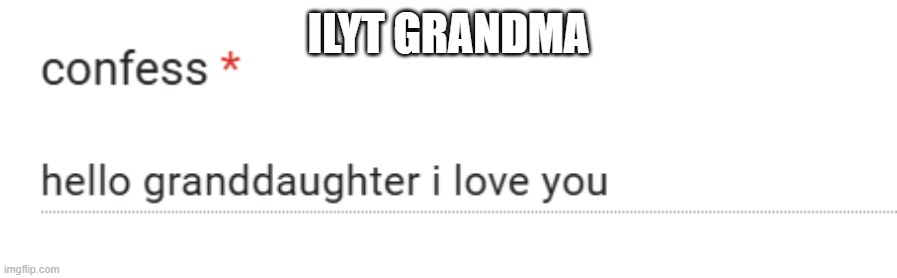 ILYT GRANDMA | made w/ Imgflip meme maker