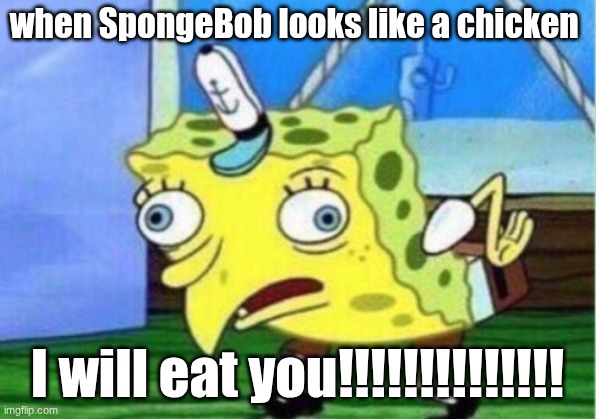 Mocking Spongebob | when SpongeBob looks like a chicken; I will eat you!!!!!!!!!!!!!! | image tagged in memes,mocking spongebob | made w/ Imgflip meme maker