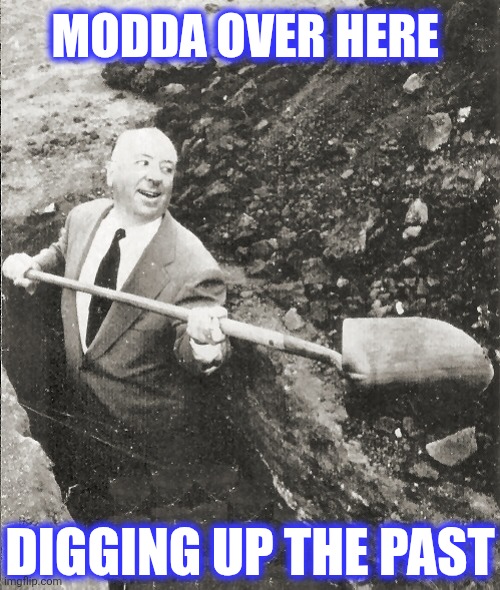 MODDA OVER HERE DIGGING UP THE PAST | image tagged in hitchcock digging grave | made w/ Imgflip meme maker