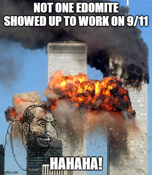 Israel Did 9/11 | NOT ONE EDOMITE SHOWED UP TO WORK ON 9/11; HAHAHA! | image tagged in israel did 911 | made w/ Imgflip meme maker
