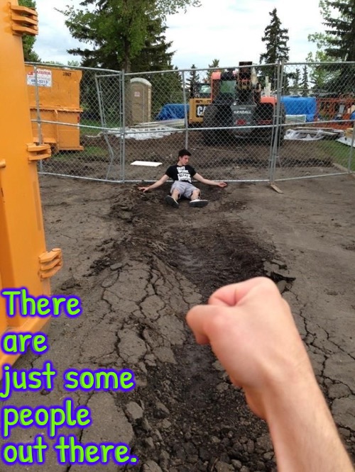 Some People | There are just some people out there. | image tagged in face punch,flying,people,anger,beat up,relatable memes | made w/ Imgflip meme maker