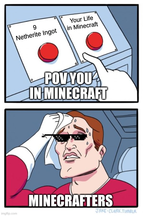 Pov you in minecraft | Your Life in Minecraft; 9 Netherite Ingot; POV YOU IN MINECRAFT; MINECRAFTERS | image tagged in memes,two buttons | made w/ Imgflip meme maker