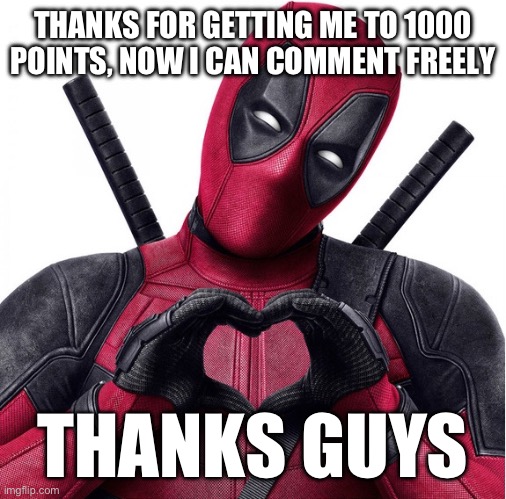 Deadpool heart | THANKS FOR GETTING ME TO 1000 POINTS, NOW I CAN COMMENT FREELY; THANKS GUYS | image tagged in deadpool heart | made w/ Imgflip meme maker
