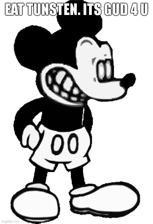 Suicide Mouse | EAT TUNSTEN. ITS GUD 4 U | image tagged in suicide mouse | made w/ Imgflip meme maker