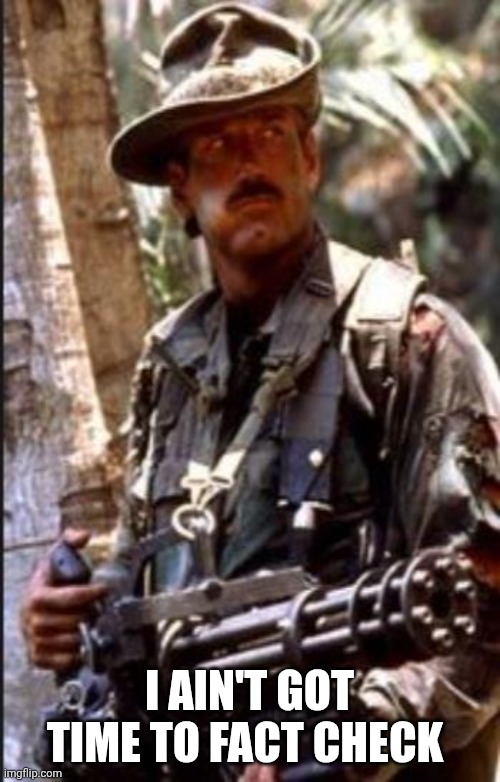 Jesse Ventura predator | I AIN'T GOT TIME TO FACT CHECK | image tagged in jesse ventura predator | made w/ Imgflip meme maker