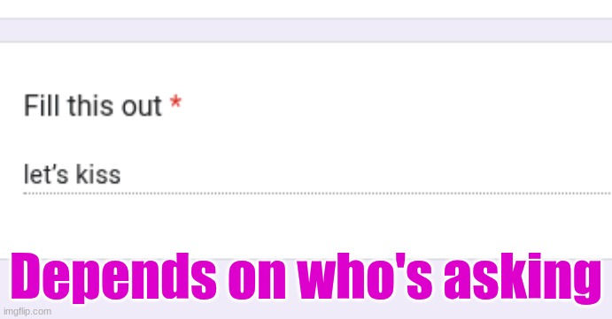 Depends on who's asking | made w/ Imgflip meme maker