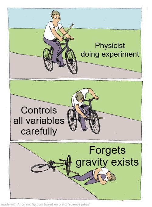 yay | Physicist doing experiment; Controls all variables carefully; Forgets gravity exists | image tagged in memes,bike fall | made w/ Imgflip meme maker
