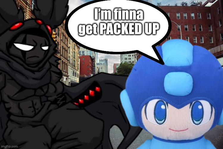 Megaman bout to get packed up | I’m finna get PACKED UP | image tagged in megaman,plush | made w/ Imgflip meme maker