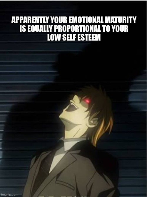 Insulting Light Yagami | APPARENTLY YOUR EMOTIONAL MATURITY
IS EQUALLY PROPORTIONAL TO YOUR
LOW SELF ESTEEM | image tagged in death note,troll,bullies,evil laughter,social media | made w/ Imgflip meme maker