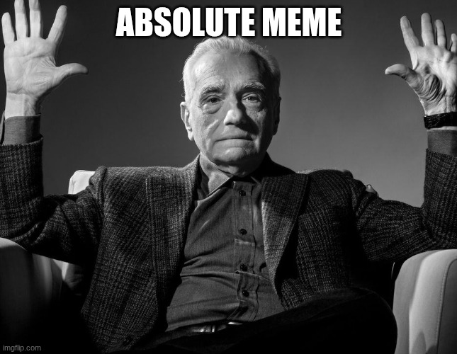 Absolute Cinema | ABSOLUTE MEME | image tagged in absolute cinema | made w/ Imgflip meme maker