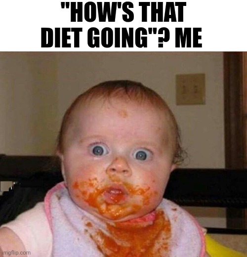 How's That Diet Going? Me | "HOW'S THAT DIET GOING"? ME | image tagged in chrisjoines1 | made w/ Imgflip meme maker