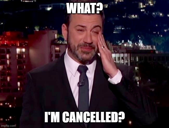 So long, Jimmy. You played yourself. | WHAT? I'M CANCELLED? | image tagged in jimmy kimmel,cancelled,charlie kirk,leftists,liberals,woke | made w/ Imgflip meme maker
