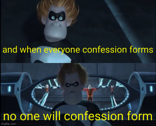 When everyone's super | and when everyone confession forms; no one will confession form | image tagged in when everyone's super | made w/ Imgflip meme maker