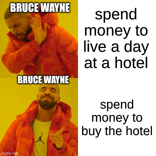 justice | spend money to live a day at a hotel; BRUCE WAYNE; BRUCE WAYNE; spend money to buy the hotel | image tagged in memes,drake hotline bling,bruce wayne,dc | made w/ Imgflip meme maker